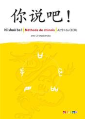 NI SHUO BA ! ; méthode de chinois ; A2-B1 ; manuel - Couverture - Format classique