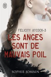 Felicity Atcock t.3 ; les anges sont de mauvais poil  - Sophie Jomain 
