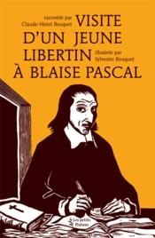 Visite d'un jeune libertin à Blaise Pascal  - Claude-Henri Rocquet - Sylvestre Bouquet 