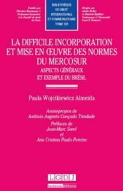 La difficile incorporation et mise en oeuvre des normes du Mercosur : aspects généraux et exemple du Brésil  - Paula Wojcikiewicz Almeida 