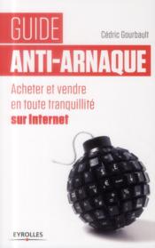 Guide anti-arnaque ; acheter et vendre en toute tranquillité sur internet  - Cédric Gourbault 