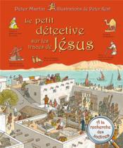 Le petit détective sur les traces de Jésus  - Peter Martin 