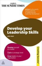 Develop Your Leadership Skills  - John Adair 