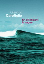 En attendant la vague  - Gianrico CAROFIGLIO 