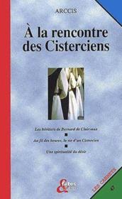 À la rencontre des cisteriens ; les héritiers de Bernard de Clairvaux ; au fil des heures, la vie d'un cistercien ; une spiritualité du désir - Couverture - Format classique