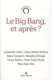 Le big bang , et apr?s ?  - Marc Fumaroli - Alexandre Adler - Trinh Xuan Thuan 