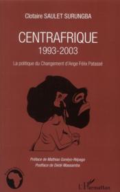 Centrafrique 1993-2003 ; la politique du changement d'Ange Felix Patasse