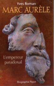 Marc Aurèle, l'empereur paradoxal  - Yves Roman 