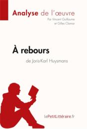 À rebours de Huysmans : analyse complète de l'oeuvre et résumé  - Vincent Guillaume 