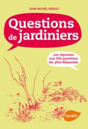 Questions de jardiniers ; les réponses aux 250 questions les plus fréquentes  - Jean-Michel Groult 