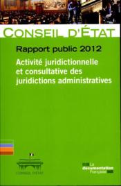 Rapport public 2012 ; activité juridictionnelle at consultative des juridictions administrataives  - Conseil d'État 