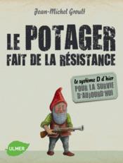 Le potager fait de la résistance ; le système D d'hier pour la survie d'aujourd'hui  - Jean-Michel Groult 