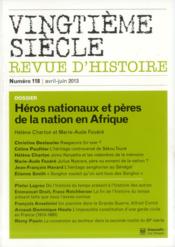 Revue vingtième siècle N.118 ; héros nationaux et pères de la nation en Afrique  - Revue Vingtieme Siecle 