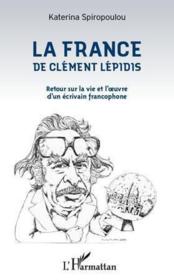 La France de Clément Lépidis ; retour sur la vie et l'oeuvre d'un écrivain francophone  - Katerina Spiropoulou 