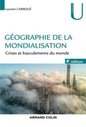 Géographie de la mondialisation ; crises et basculements du monde (4e édition)  - Laurent Carroué 