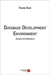 Vente livre :  Database development environment ; oracle architecture  - Yassine Ayadi 