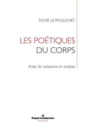 Les poétiques du corps ; actes de naissance en analyse  - Sylvie Le Poulichet 