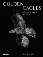 Golden eagles : legendary birds of prey  - Heinz M. Gut 