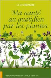 Ma santé au quotidien par les plantes  - Marc Normand 