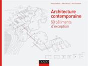 Architecture contemporaine ; 50 bâtiments d'exception qui font l'architecture d'aujourd'hui  - Antony Radford 