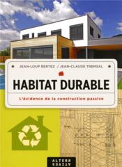 Habitat durable ; l'évidence de la construction passive  - Jean-Loup Bertez - Jean-Claude Tremsal 