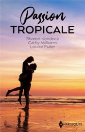 Passion tropicale : à lui pour un mois, liaison aux Caraïbes, tentation sur une île  - Sharon Kendrick - Cathy Williams - Louise Fuller 