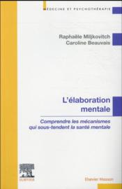 Vente livre :  L'élaboration mentale : comprendre les mécanismes qui sous-tendent la santé mentale  - Caroline Beauvais 