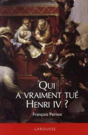 Qui a vraiment tué Henri IV ?  - Pernot-F 