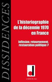 REVUE DISSIDENCES ; l'historiographie de la décennie 1970 en France ; inflexion, retournement, restauration politique ?  - Revue Dissidences 