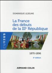 La france des débuts de la IIIe République ; 1870-1896 (6e édition)  - Dominique Lejeune 