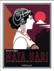 Mata Hari ; les vies insolentes de l'agent H 21  - Bruno Fuligni 
