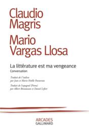 La littérature est ma vengeance ; conversation  - Claudio Magris - Mario Vargas Llosa 
