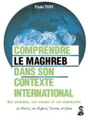 Le Maghreb dans son contexte international : les affaires, les usages et les mentalités  - Pierre Tuvi 