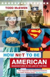 How Not To Be American - Misadventures In The Land Of The Free - Couverture - Format classique