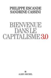 Bienvenue dans le capitalisme 3.0  - Sandrine Cassini - Philippe Escande 