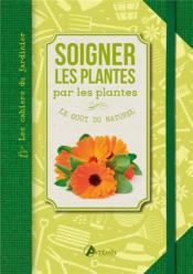 Soigner les plantes par les plantes ; le goût du naturel - Couverture - Format classique