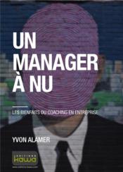 Un manager à nu ; les bienfaits du coaching en entreprise  - Yvon Alamer 