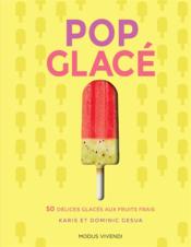 Pop glacé ; 50 délices glacés aux fruits frais  - Dominic Gesua - Karis Gesua 