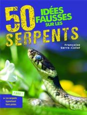 50 idées fausses sur les serpents  - Françoise Serre-Collet 