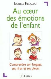 Au coeur des emotions de l'enfant - comprendre son langage, ses rires et ses pleurs - Intérieur - Format classique