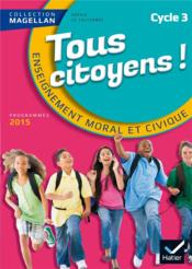Magellan ; tous citoyens ; enseignement moral et civique ; cycle 3 ; livre de l'élève (édition 2015)  - Sophie Le Callennec - Emilie Francois 