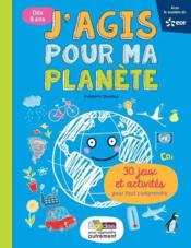 J'agis pour ma planète ; 30 jeux et activités pour tout comprendre  - Frédéric Denhez - Laetitia Aynie 