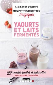 Vente  Mes petites recettes magiques ; yaourts et laits fermentés ; 100 recettes faciles et naturelles, avec ou sans yaourtière  - Alix Lefief-Delcourt 