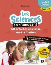 La science en s'amusant : 40 activités en classe pour comprendre, pratiquer et aimer les sciences  - Tania LOUIS 