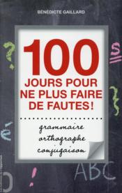 Orthographe, grammaire, conjugaison ; 100 jours pour ne plus faire de fautes !  - Bénédicte Gaillard 