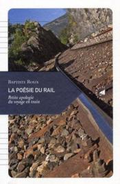 La poésie du rail ; petite apologie du voyage en train  - Baptiste Roux 