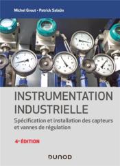 Instrumentation industrielle ; spécification et installation des capteurs et vannes de régulation (4e édition)  - Michel Grout - Patrick Salaun 