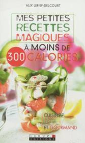 Vente  Mes petites recettes magiques à moins de 300 calories  - Alix Lefief-Delcourt 