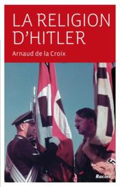La religion d'Hitler  - Arnaud de la Croix 