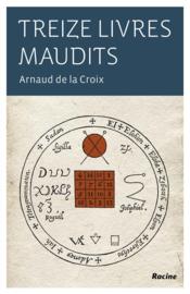 Treize livres maudits  - Arnaud de la Croix 